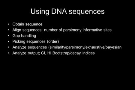 Using DNA sequences Obtain sequence Align sequences, number of parsimony informative sites Gap handling Picking sequences (order) Analyze sequences (similarity/parsimony/exhaustive/bayesian.