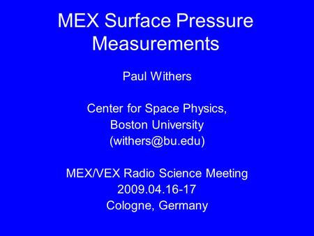 MEX Surface Pressure Measurements Paul Withers Center for Space Physics, Boston University MEX/VEX Radio Science Meeting 2009.04.16-17.