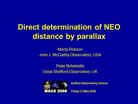 Direct determination of NEO distance by parallax Monty Robson John J. McCarthy Observatory, USA Peter Birtwhistle Great Shefford Observatory, UK Kuffner.