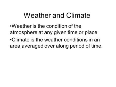 Weather and Climate Weather is the condition of the atmosphere at any given time or place Climate is the weather conditions in an area averaged over along.