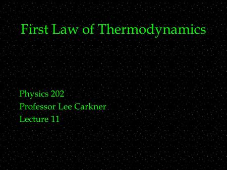 First Law of Thermodynamics Physics 202 Professor Lee Carkner Lecture 11.