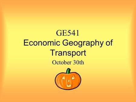 GE541 Economic Geography of Transport October 30th.