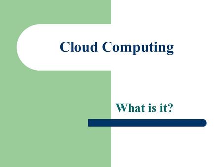 Cloud Computing What is it?. Accessing software on the Internet Instead of having the software on your computer you use it from the Internet. This is.