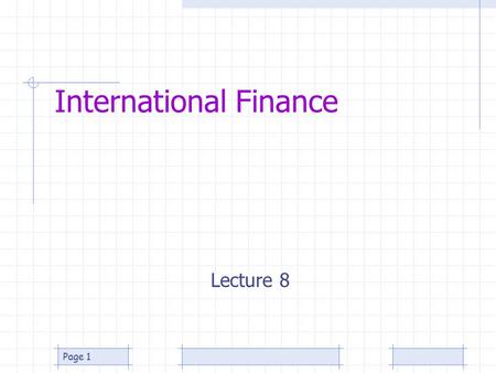 Page 1 International Finance Lecture 8. Page 2 International Finance Course topics –Foundations of International Financial Management –World Financial.