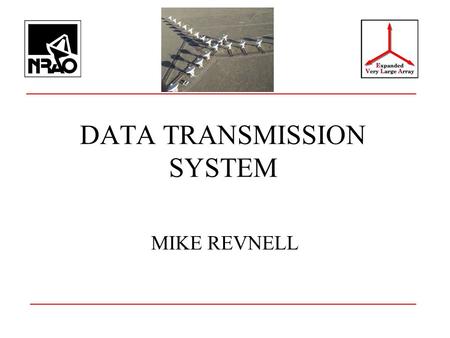DATA TRANSMISSION SYSTEM MIKE REVNELL. OUTLINE Top level specifications Basic architecture Fiber plant DTS module Digitizers Formatter Deformatter Transition.