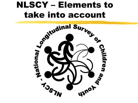 NLSCY – Elements to take into account. Objectives of the Presentation zEmphasize the key elements to consider of when using NLSCY data.