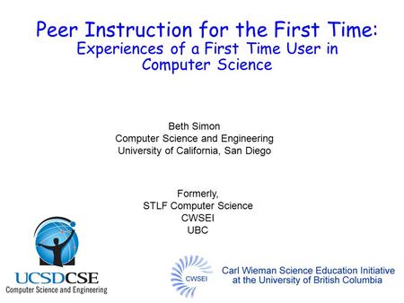 Peer Instruction for the First Time: Experiences of a First Time User in Computer Science Beth Simon Computer Science and Engineering University of California,