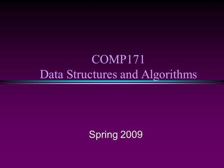 COMP171 Data Structures and Algorithms Spring 2009.