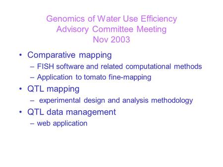 Genomics of Water Use Efficiency Advisory Committee Meeting Nov 2003 Comparative mapping –FISH software and related computational methods –Application.