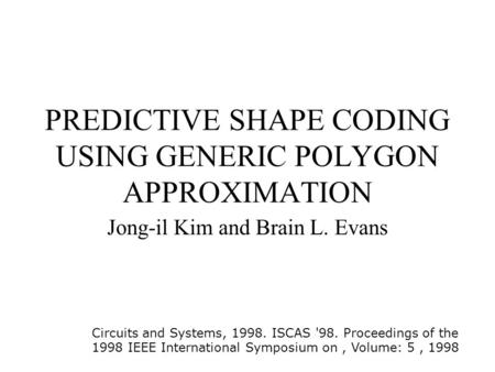 PREDICTIVE SHAPE CODING USING GENERIC POLYGON APPROXIMATION Jong-il Kim and Brain L. Evans Circuits and Systems, 1998. ISCAS '98. Proceedings of the 1998.