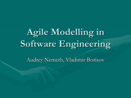 Agile Modelling in Software Engineering Audrey Nemeth, Vladimir Borisov.
