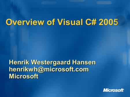 Overview of Visual C# 2005 Henrik Westergaard Hansen