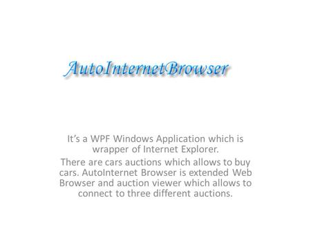 It’s a WPF Windows Application which is wrapper of Internet Explorer. There are cars auctions which allows to buy cars. AutoInternet Browser is extended.