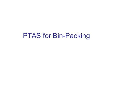 PTAS for Bin-Packing. Special Cases of Bin Packing 1. All item sizes smaller than Claim 1: Proof: If then So assume Therefore:
