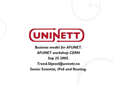 Business model for AFUNET. AFUNET workshop CERN Sep 25 2005. Senior Scientist, IPv6 and Routing.