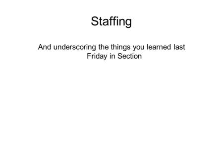 Staffing And underscoring the things you learned last Friday in Section.