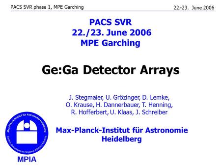 Max-Planck-Institut für Astronomie Heidelberg PACS SVR 22./23. June 2006 MPE Garching J. Stegmaier, U. Grözinger, D. Lemke, O. Krause, H. Dannerbauer,