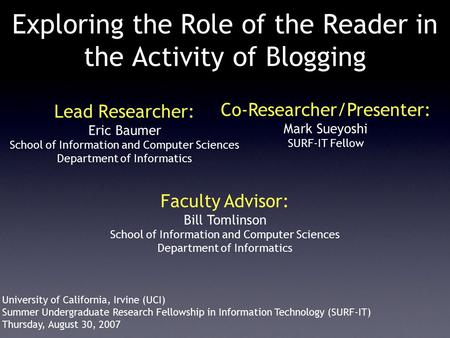 Exploring the Role of the Reader in the Activity of Blogging Lead Researcher: Eric Baumer School of Information and Computer Sciences Department of Informatics.
