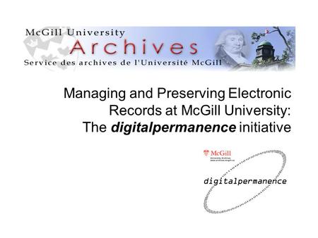 Managing and Preserving Electronic Records at McGill University: The digitalpermanence initiative.