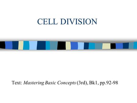 CELL DIVISION Text: Mastering Basic Concepts (3rd), Bk1, pp.92-98.