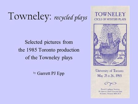 Selected pictures from the 1985 Toronto production of the Towneley plays by Garrett PJ Epp.