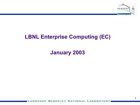 1 LBNL Enterprise Computing (EC) January 2003 LBNL Enterprise Computing.