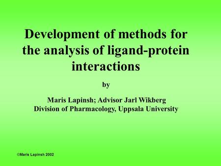 Development of methods for the analysis of ligand-protein interactions by Maris Lapinsh; Advisor Jarl Wikberg Division of Pharmacology, Uppsala University.
