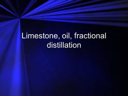 Limestone, oil, fractional distillation. Limestone Limestone is a __________ rock made up of mainly calcium carbonate. It’s cheap and easy to obtain.
