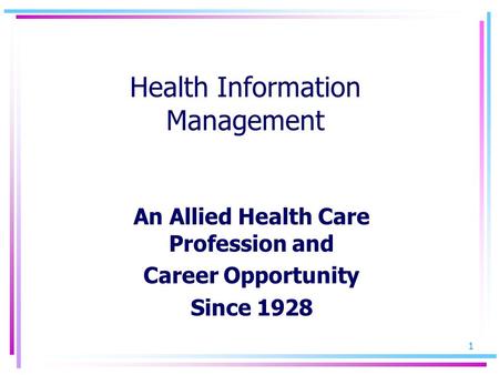 1 Health Information Management An Allied Health Care Profession and Career Opportunity Since 1928.
