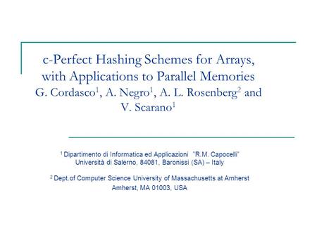 C-Perfect Hashing Schemes for Arrays, with Applications to Parallel Memories G. Cordasco 1, A. Negro 1, A. L. Rosenberg 2 and V. Scarano 1 1 Dipartimento.