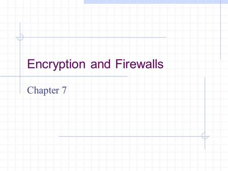 Encryption and Firewalls Chapter 7. Learning Objectives Understand the role encryption plays in firewall architecture Know how digital certificates work.