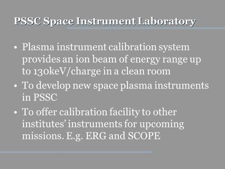 PSSC Space Instrument Laboratory Plasma instrument calibration system provides an ion beam of energy range up to 130keV/charge in a clean room To develop.