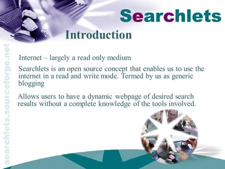 Introduction Internet – largely a read only medium Searchlets is an open source concept that enables us to use the internet in a read and write mode. Termed.