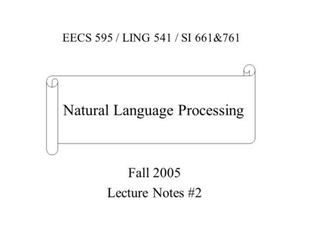 Fall 2005 Lecture Notes #2 EECS 595 / LING 541 / SI 661&761 Natural Language Processing.