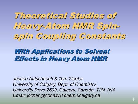 Theoretical Studies of Heavy-Atom NMR Spin- spin Coupling Constants With Applications to Solvent Effects in Heavy Atom NMR Jochen Autschbach & Tom Ziegler,