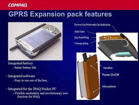 GPRS Expansion pack features Microphone Speaker Power On/Off Power On/Network On Indicator SIM Slot Ear bud Plug Charge plug - Integrated battery - better.