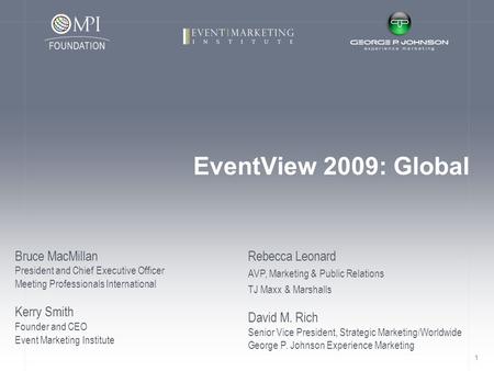 1 EventView 2009: Global Bruce MacMillan President and Chief Executive Officer Meeting Professionals International Kerry Smith Founder and CEO Event Marketing.
