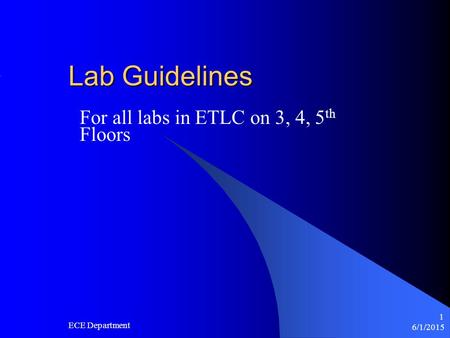 6/1/2015 ECE Department 1 Lab Guidelines For all labs in ETLC on 3, 4, 5 th Floors.