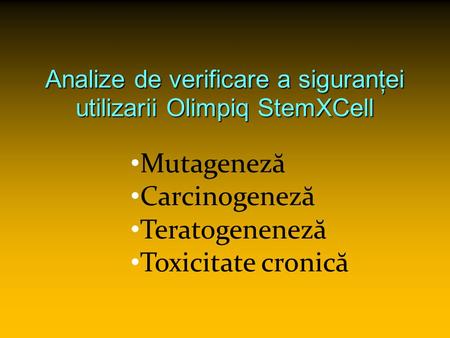 Mutageneză Carcinogeneză Teratogeneneză Toxicitate cronică Analize de verificare a siguranţei utilizarii Olimpiq StemXCell.