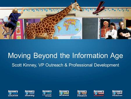 Moving Beyond the Information Age Scott Kinney, VP Outreach & Professional Development.