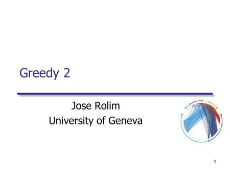 1 Greedy 2 Jose Rolim University of Geneva. Algorithmique Greedy 2Jose Rolim2 Examples Greedy  Minimum Spanning Trees  Shortest Paths Dijkstra.