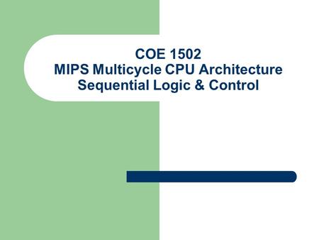 COE 1502 MIPS Multicycle CPU Architecture Sequential Logic & Control