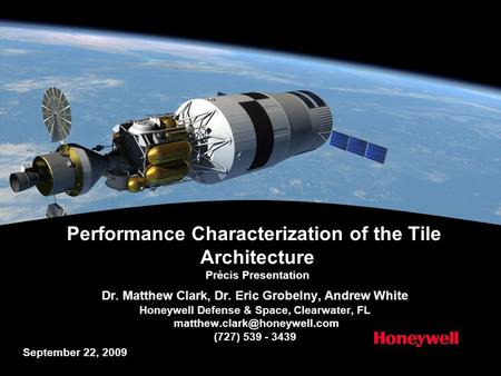 Performance Characterization of the Tile Architecture Précis Presentation Dr. Matthew Clark, Dr. Eric Grobelny, Andrew White Honeywell Defense & Space,