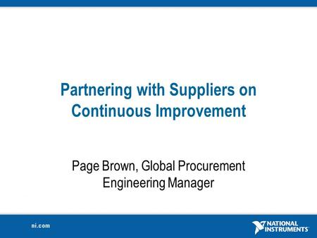 Partnering with Suppliers on Continuous Improvement Page Brown, Global Procurement Engineering Manager.