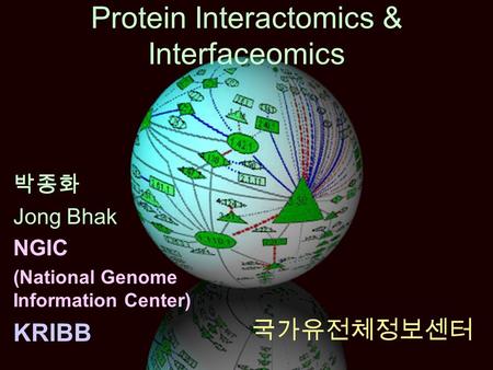 Protein Interactomics & Interfaceomics 박종화 Jong Bhak NGIC (National Genome Information Center) KRIBB 국가유전체정보센터.