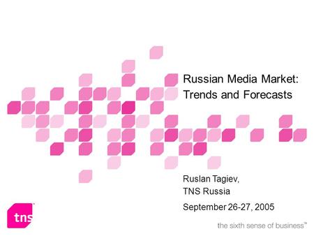 Name of presenter(s) or subtitle Russian Media Market: Trends and Forecasts Ruslan Tagiev, TNS Russia September 26-27, 2005.