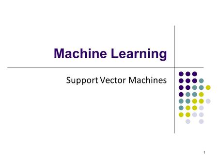 1 Machine Learning Support Vector Machines. 2 Perceptron Revisited: Linear Separators Binary classification can be viewed as the task of separating classes.