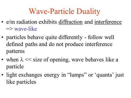 Wave-Particle Duality e/m radiation exhibits diffraction and interference => wave-like particles behave quite differently - follow well defined paths and.