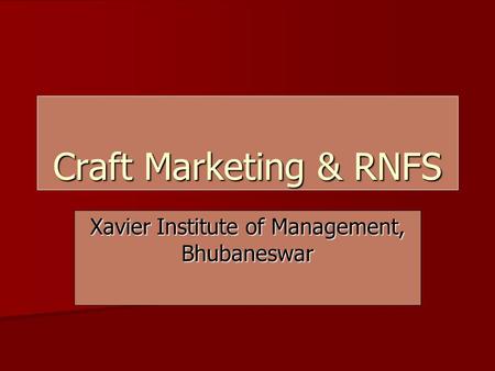 Craft Marketing & RNFS Xavier Institute of Management, Bhubaneswar.