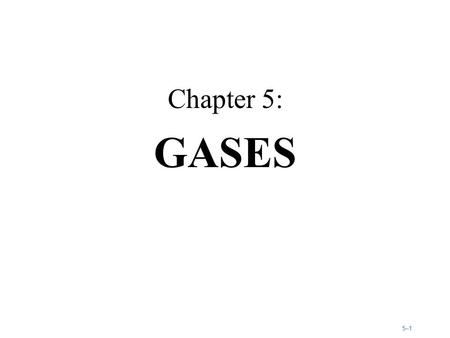 5–15–1 Chapter 5: GASES. 5–25–2 Figure 5.1a: The pressure exerted by the gases in the atmosphere can be demonstrated by boiling water in a large metal.
